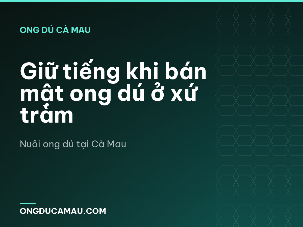 Giữ tiếng khi bán mật ong dú ở xứ tràm