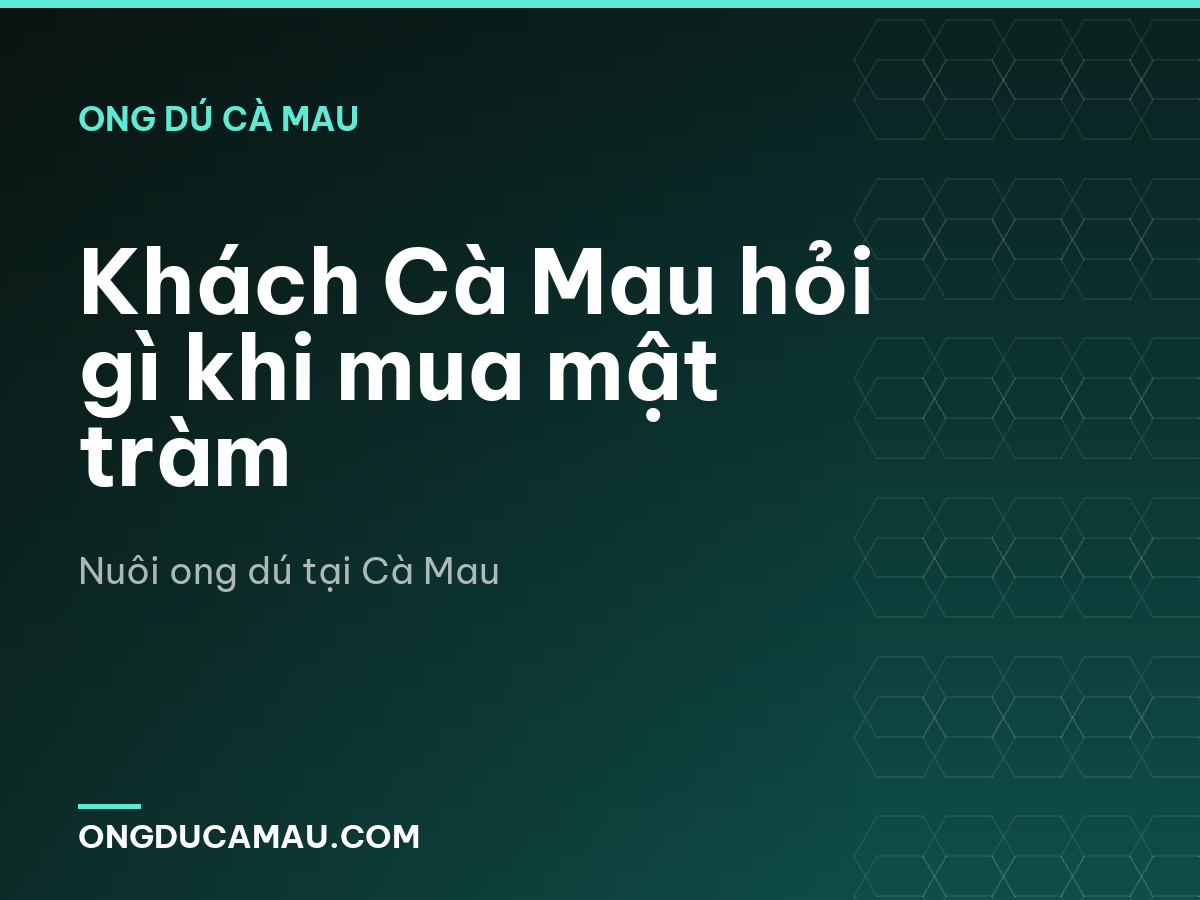 Khách Cà Mau hỏi gì khi mua mật tràm